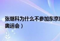 张继科为什么不参加东京奥运会（为什么张继科不参加东京奥运会）