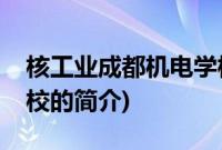 核工业成都机电学校(关于核工业成都机电学校的简介)