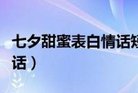 七夕甜蜜表白情话短句（盘点七夕甜蜜表白情话）