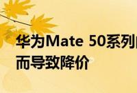 华为Mate 50系列的5G手机壳因为销量不佳而导致降价