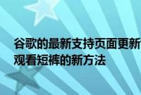 谷歌的最新支持页面更新证实 YouTube正在测试吸引观众观看短裤的新方法