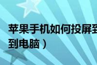 苹果手机如何投屏到电脑（苹果手机怎样投屏到电脑）