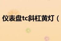 仪表盘tc斜杠黄灯（车子tc灯亮是什么意思）