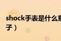 shock手表是什么意思（shock手表是什么牌子）