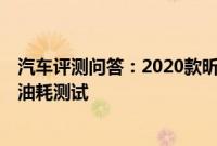 汽车评测问答：2020款昕动油耗多少真实油耗 2020款昕动油耗测试