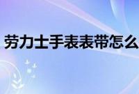 劳力士手表表带怎么拆（劳力士表带怎么拆）