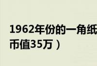 1962年份的一角纸币值多少钱（1962一角纸币值35万）