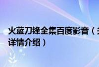 火蓝刀锋全集百度影音（关于火蓝刀锋全集百度影音的基本详情介绍）