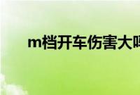 m档开车伤害大吗（m档是什么意思）