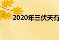 2020年三伏天有40天（从哪天开始）