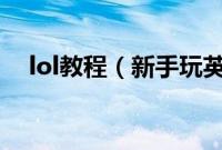 lol教程（新手玩英雄联盟LOL详细教程）