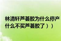 林清轩芦荟胶为什么停产（林清轩芦荟胶好用吗（林清轩为什么不买芦荟胶了））