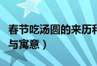 春节吃汤圆的来历和传说（春节吃汤圆的来历与寓意）