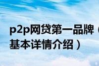 p2p网贷第一品牌（关于p2p网贷第一品牌的基本详情介绍）