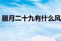 腊月二十九有什么风俗（一定要记得这些事）