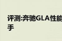 评测:奔驰GLA性能与引擎怎么样是否值得入手