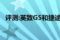 评测:英致G5和捷途X70性能与引擎怎么样