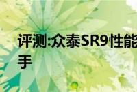 评测:众泰SR9性能与引擎怎么样是否值得入手