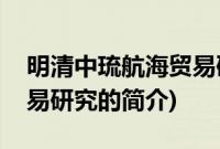 明清中琉航海贸易研究(关于明清中琉航海贸易研究的简介)