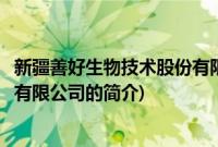 新疆善好生物技术股份有限公司(关于新疆善好生物技术股份有限公司的简介)