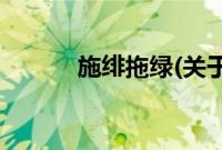 施绯拖绿(关于施绯拖绿的简介)