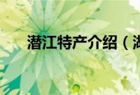 潜江特产介绍（湖北省潜江特产大全）