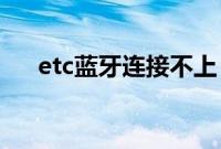 etc蓝牙连接不上（ETC蓝牙怎么打开）