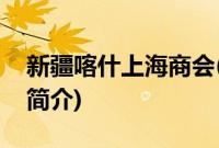 新疆喀什上海商会(关于新疆喀什上海商会的简介)