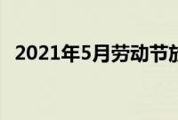 2021年5月劳动节放几天假（放假安排表）