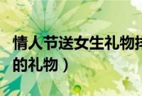 情人节送女生礼物排行榜（送女孩子浪漫适用的礼物）