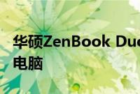 华硕ZenBook Duo是更小更轻的双屏笔记本电脑