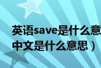 英语save是什么意思啊（英文的save翻译成中文是什么意思）