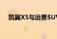 凯翼X5与远景SUV哪一款才更具性价比