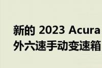 新的 2023 Acura Integra 可配备免费的额外六速手动变速箱