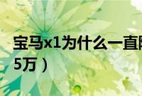 宝马x1为什么一直降价（为什么说宝马x1才15万）