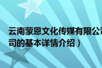 云南蒙恩文化传媒有限公司（关于云南蒙恩文化传媒有限公司的基本详情介绍）