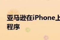 亚马逊在iPhone上推出了一个新的购物应用程序