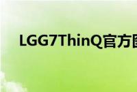 LGG7ThinQ官方图片在正式发布前泄露