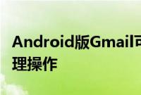 Android版Gmail可以让您自定义电子邮件管理操作