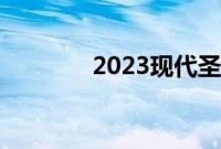 2023现代圣达菲发动机规格