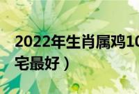 2022年生肖属鸡10月进新房日子（哪几日入宅最好）