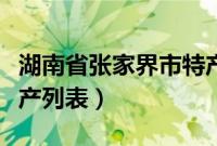 湖南省张家界市特产介绍（湖南省张家界市特产列表）