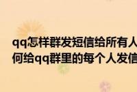 qq怎样群发短信给所有人（QQ怎么群发短信给所有人（如何给qq群里的每个人发信息））