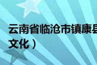 云南省临沧市镇康县特产（临沧市镇康县民俗文化）