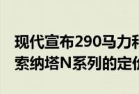 现代宣布290马力和311磅英尺扭矩的高性能索纳塔N系列的定价