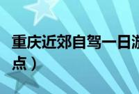 重庆近郊自驾一日游（重庆一日游自驾最佳景点）