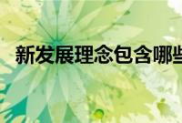 新发展理念包含哪些内容（需要知道什么）