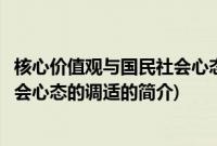 核心价值观与国民社会心态的调适(关于核心价值观与国民社会心态的调适的简介)