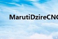 MarutiDzireCNG价格公布有两种变体