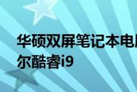 华硕双屏笔记本电脑采用独立显卡 支持英特尔酷睿i9